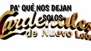 PA&#39; QUE NOS DEJAN SOLOS LETRA CARDENALES DE NUEVO LEÓN