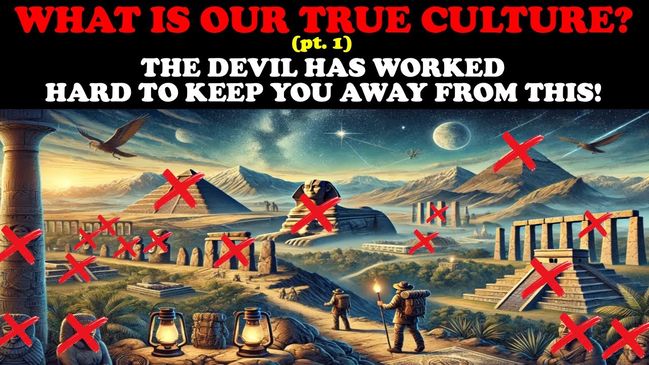 WHAT IS OUR TRUE CULTURE? THE DEVIL HAS WORKED HARD TO KEEP YOU AWAY FROM THIS!