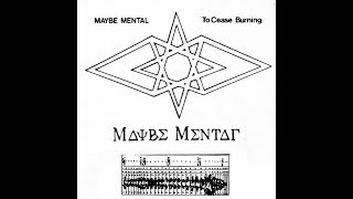 Maybe Mental - To Cease Burning