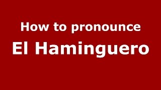 How to pronounce El Haminguero