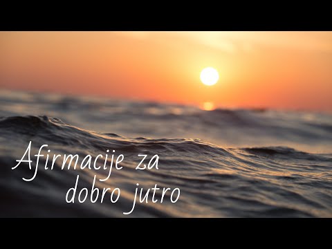 NAJLJEPŠE AFIRMACIJE za početak dana - 15 minuta. Općenite afirmacije za dobro jutro i dobar dan