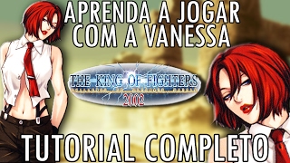Aprenda a jogar com a Vanessa - TUTORIAL COMPLETO KOF 2002