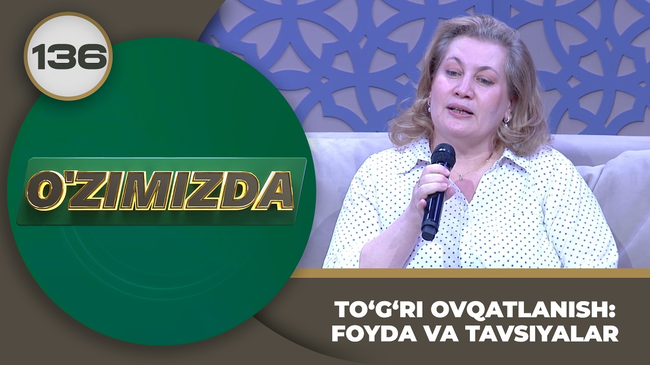 O'zimizda tok shou 136-son: TO‘G‘RI OVQATLANISH: FOYDA VA TAVSIYALAR
