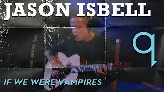 Jason Isbell - If We Were Vampires (LIVE)