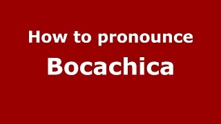 How to pronounce Bocachica