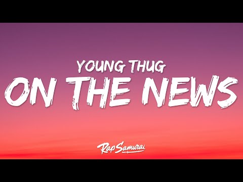 Young Thug - On The News (Lyrics) ft. Cardi B