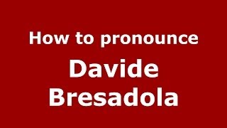 How to pronounce Davide Bresadola