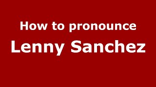 How to pronounce Lenny Sanchez