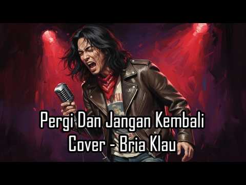 Pergi Dan Jangan Kembali - BRIA KLAU l Cover Pop-Rock Modern