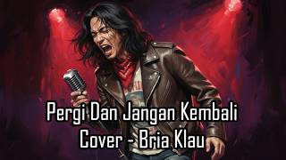 Download lagu Pergi Dan Jangan Kembali - BRIA KLAU l Cover Pop-Rock Modern mp3