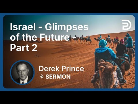 Israel - Glimpses of the Future - Part 2 | Part 5 - Israel: Past, Present, and Future | Derek Prince