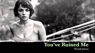 Norah Jones - You&#39;ve Ruined Me