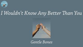 I Wouldn&#39;t Know Any Better Than You - Gentle Bones (Lyric Video)