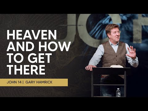 Heaven and How to Get There  |  John 14  | Gary Hamrick