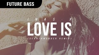 Inas X - Love Is (SevnthWonder Remix)