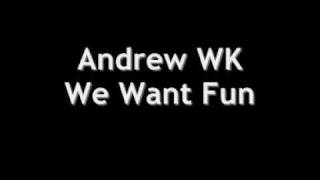 Andrew WK - We Want Fun (Good Verion With Lyrics) HQ