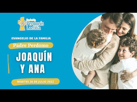 JOAQUÍN Y ANA. Evangelio MARTES 26/07/2022. Mateo 13, 16-17.