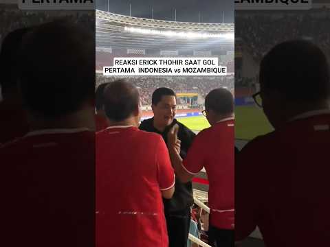 REAKSI ERICK THOHIR SAAT GOL PERTAMA  INDONESIA vs MOZAMBIQUE #timnasindonesia