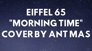 Eiffel 65 - Morning Time (COVER BY ANT MAS)
