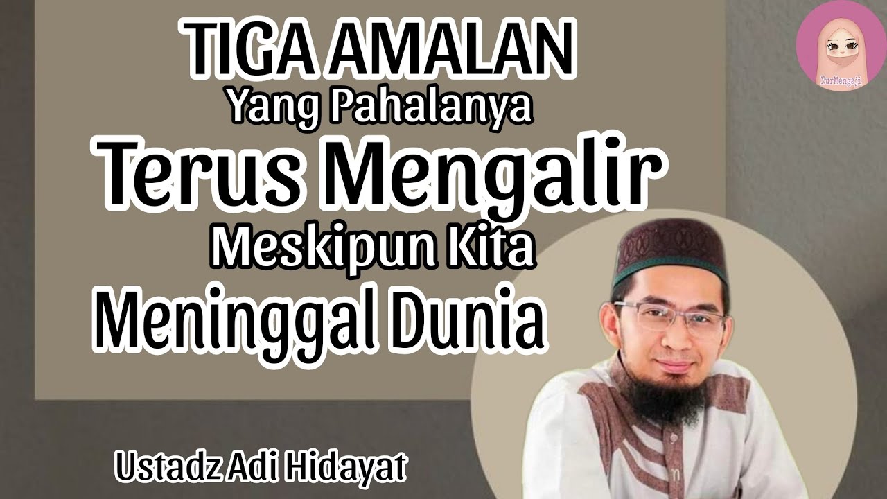TIGA AMALAN YANG TERUS MENGALIR Meskipun Kita Meninggal Dunia - Ustadz Adi Hidayat