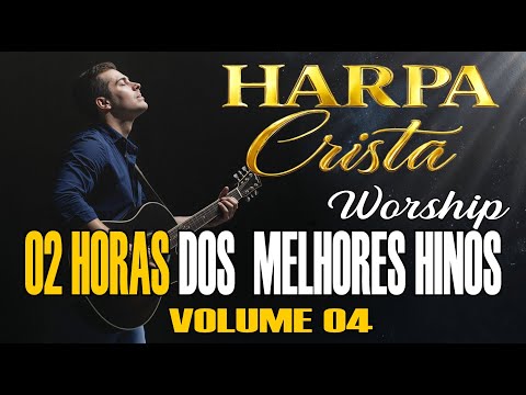 HARPA CRISTÃ |  OS MAIS BELOS HINOS | VOL 4 | WORSHIP