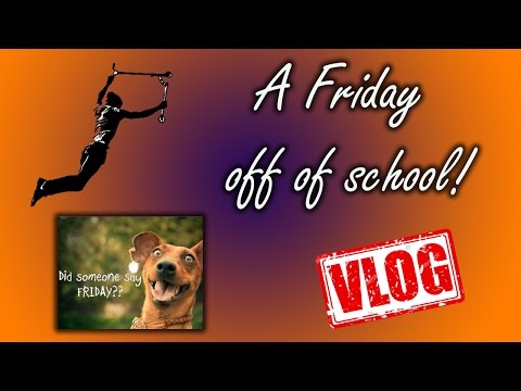 A FRIDAY OFF SCHOOL!!!