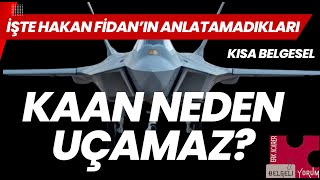 İŞTE HAKAN FİDAN'IN ANLATAMADIKLARI: KAAN NEDEN UÇAMAZ?