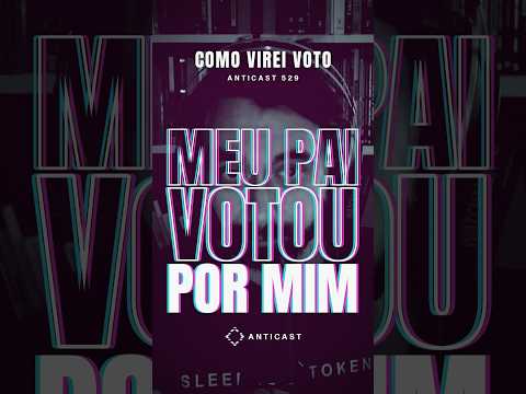 Meu pai votou por mim | AntiCast 529