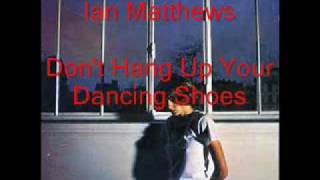 Ian Matthews - Don't Hang Up Your Dancing Shoes