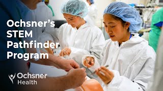 Inspiring Future Healthcare Leaders: Ochsner’s STEM Pathfinder Program