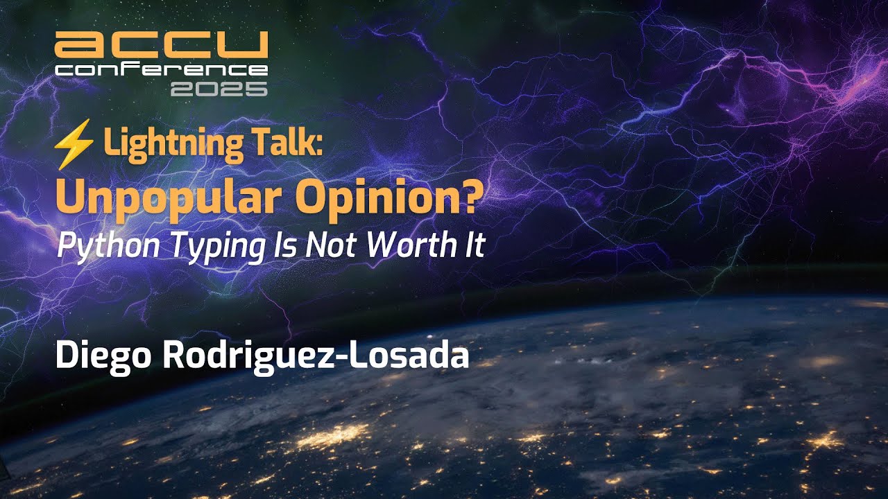 Unpopular Opinion? - Python Typing Is Not Worth It - Diego Rodriguez-Losada - ACCU 2025 Short Talks