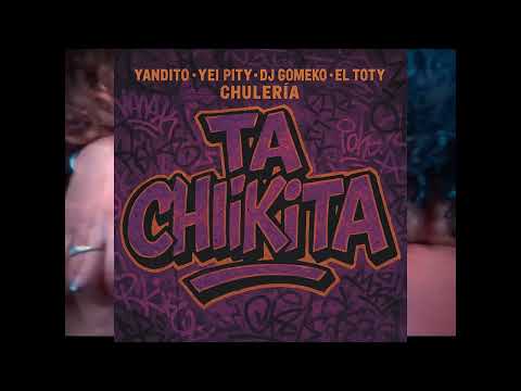 TA CHIKITA - Yandito x Yei Pity x El Toty x Chuleria x DJ Gomeko ( Audio Oficial )