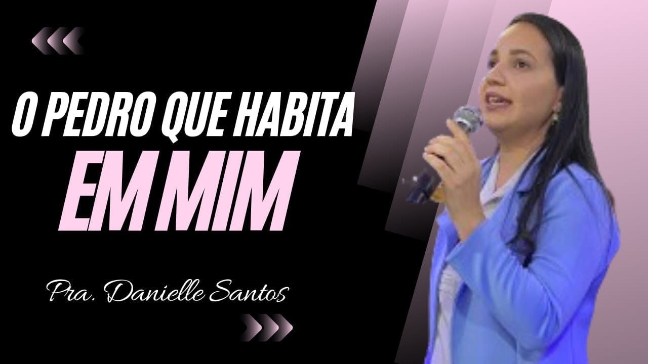 O PEDRO QUE HABITA EM MIM - Pra. Danielle Santos