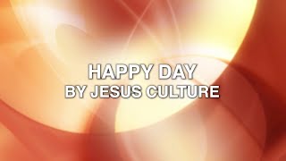 Happy Day - Jesus Culture (Lyrics)