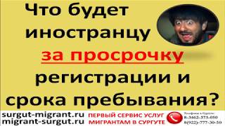 Что будет иностранцу за просрочку регистрации и срока пребывания?