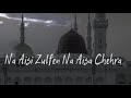 Na Aisi Zulfen Na Aisa Chehra Full Naat 2023