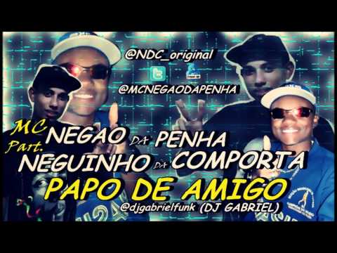 MC NEGÃO DA PENHA Part. NEGUINHO DA COMPORTA - PAPO DE AMIGO (DJ GABRIEL)