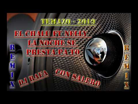 Dj Rafa Con Salero / TEMAZO - 2019 EL CHALU FT. NELLY LA NOCHE SE PRESTA PA TO REMIX