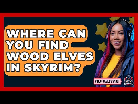 Where Can You Find Wood Elves In Skyrim? - Video Gamers Vault