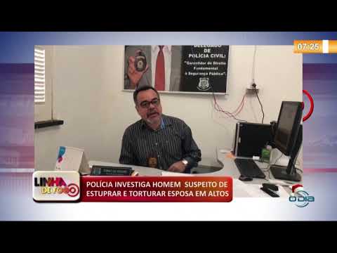 LINHA DE FOGO (20 12) POLíCIA INVESTIGA HOMEM SUSPEITO DE ESTUPRAR E TORTURAR ESPOSA EM ALTOS