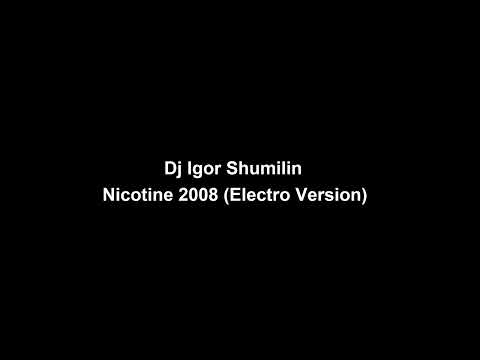 Dj Igor Shumilin - Nicotine 2008 (Electro Version)