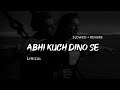 Abhi Kuch Dino Se - | Slowed + Reverb | Lyrics | Use Headphones 🎧🎧