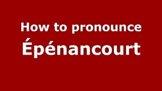 How to pronounce &eacute;p&eacute;nancourt