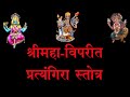 MAHAVIPREET PRATYANGIRA STOTRAM श्रीमहा विपरीत प्रत्यंगि