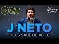 J Neto Deus Sabe De Você Clipe Oficial