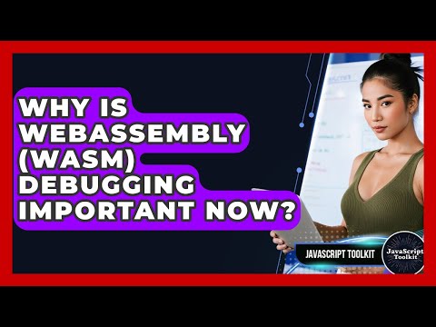Why Is WebAssembly (WASM) Debugging Important Now? - JavaScript Toolkit