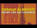 Gerald Albright - Never Can Say Goodbye (Official Audio)