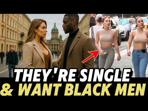 Russian Women "Let It Be Known" So Many Of Us Are Single & WANT Black Men