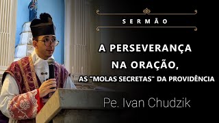 [Sermão] A Perseverança na Oração, as "Molas Secretas" da Providência - Pe. Ivan Chudzik (03/03/24)