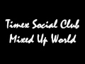 Timex Social Club Mixed Up World